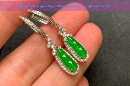 What is the quality of Mosisha jade rough sandrock?