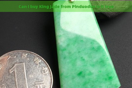 Can I buy King Jade from Pinduoduo Is it true