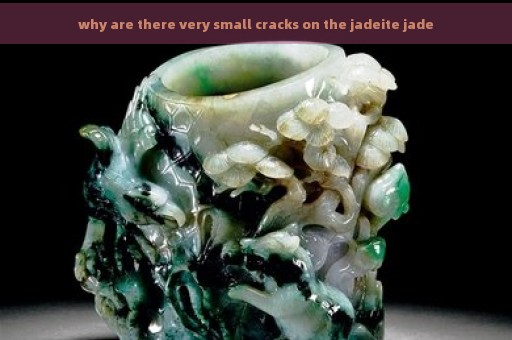 why are there very small cracks on the jadeite jade