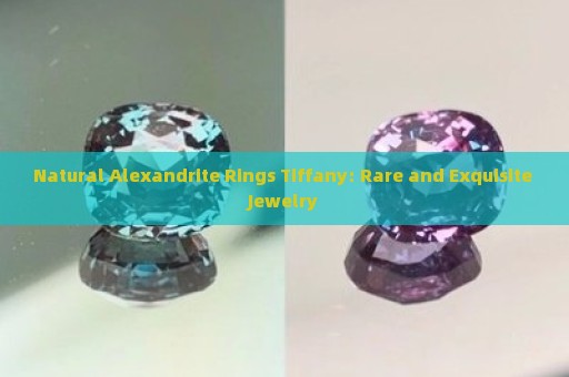 Natural Alexandrite Rings Tiffany: Rare and Exquisite Jewelry