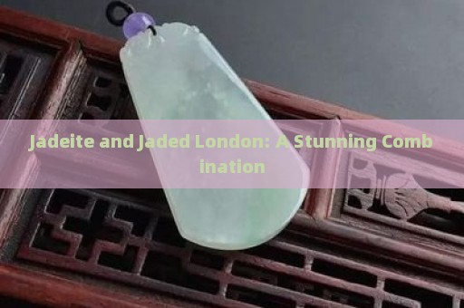 Jadeite and Jaded London: A Stunning Combination