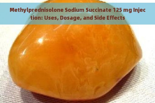 Methylprednisolone Sodium Succinate 125 mg Injection: Uses, Dosage, and Side Effects