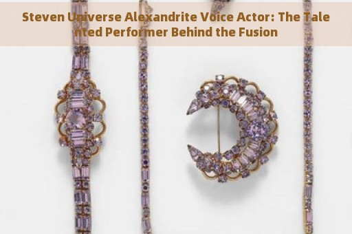 Steven Universe Alexandrite Voice Actor: The Talented Performer Behind the Fusion